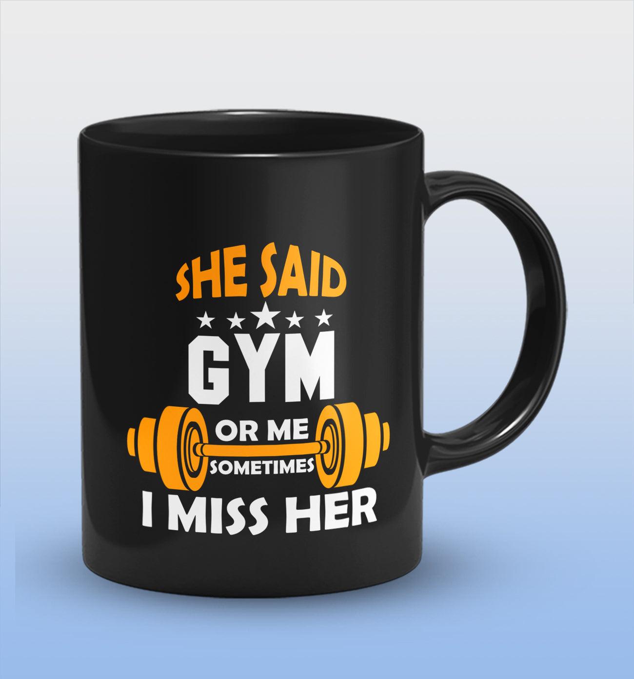 She Said Gym Or Me Sometimes I Miss Her Full Black Cermic Coffee Mug 330 ml, Microwave & Dishwasher Safe| CM-R26