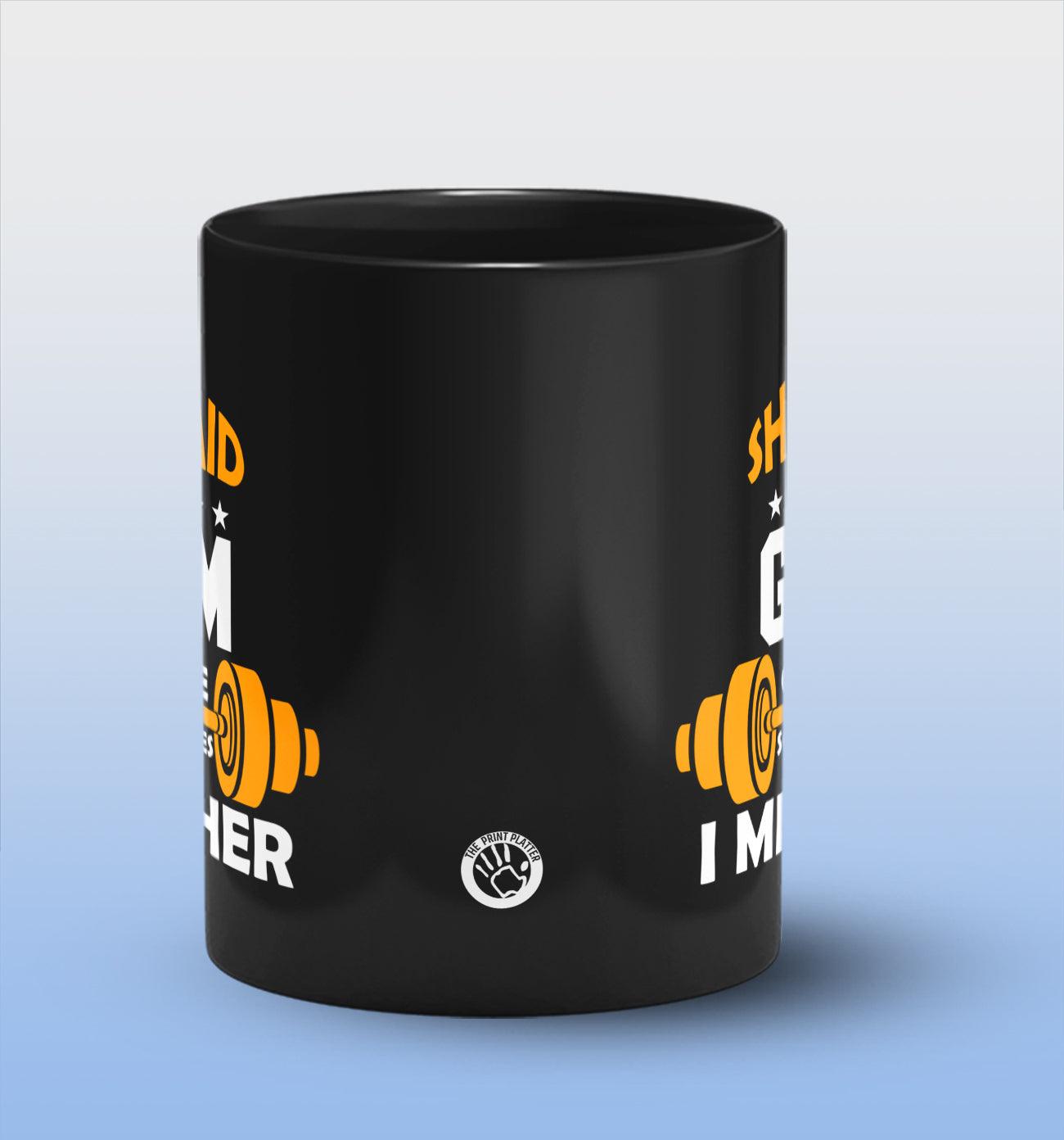 She Said Gym Or Me Sometimes I Miss Her Full Black Cermic Coffee Mug 330 ml, Microwave & Dishwasher Safe| CM-R26