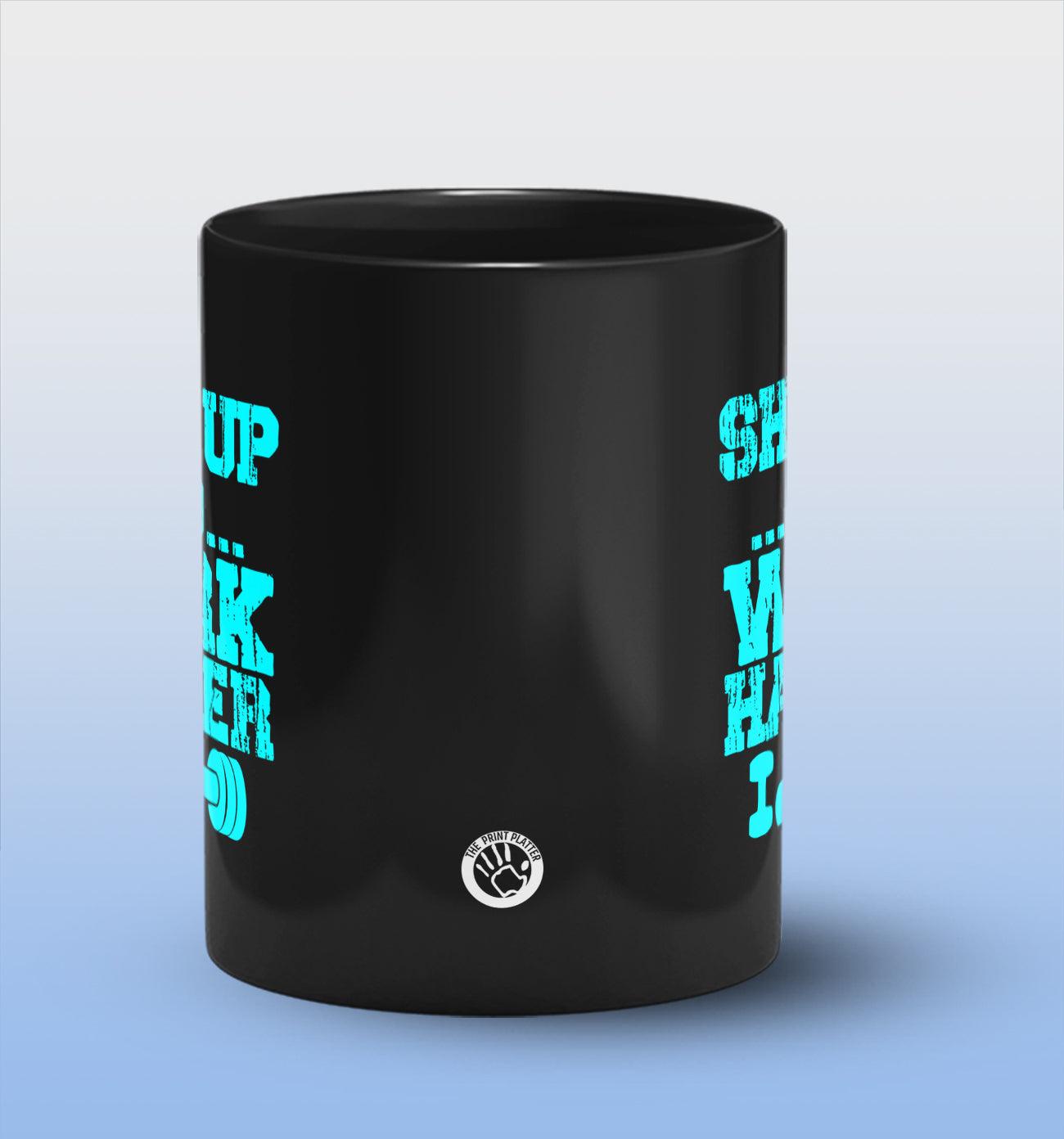 Shut Up And Work Harder Full Black Cermic Coffee Mug 330 ml, Microwave & Dishwasher Safe| CM-R28