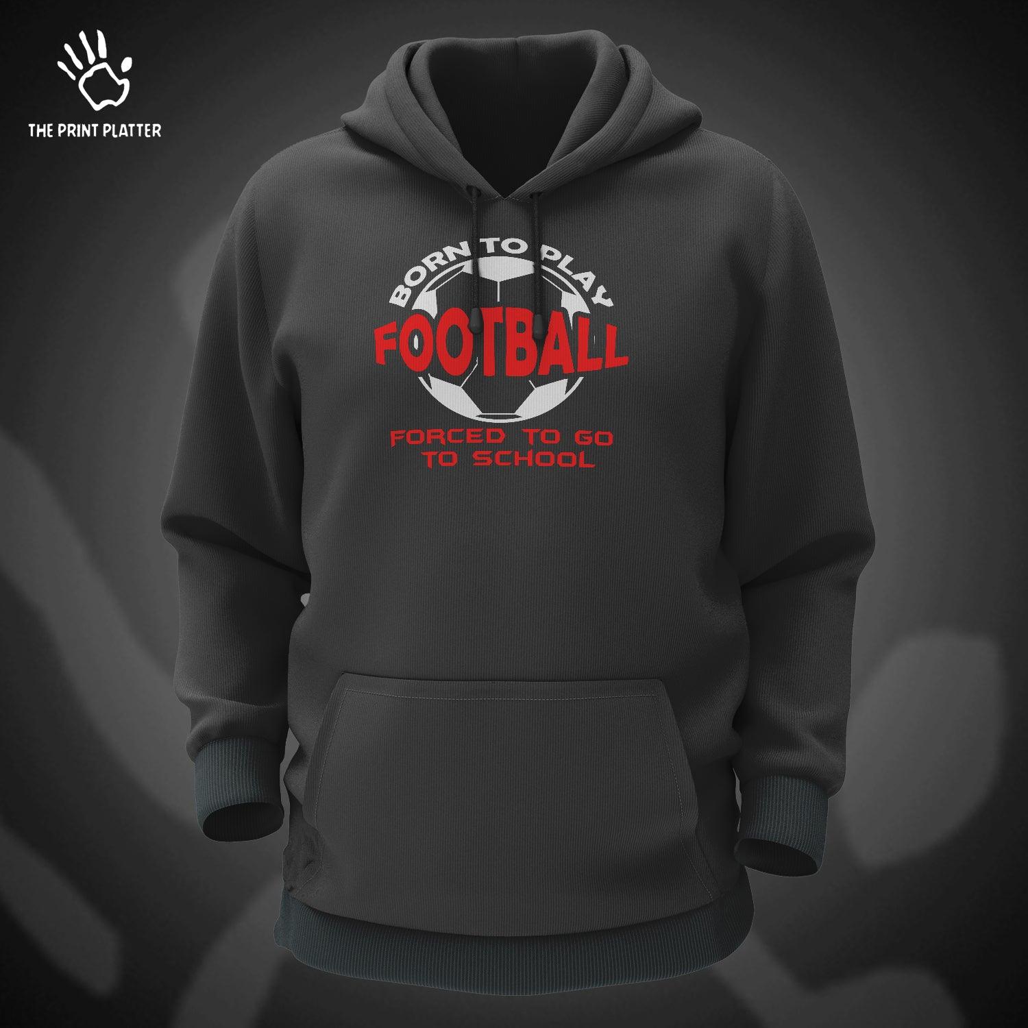 Born to Play Football Forced to Go to School Cotton Bio Wash 330gsm Sweatshirt with Hood for Winter | H-R156