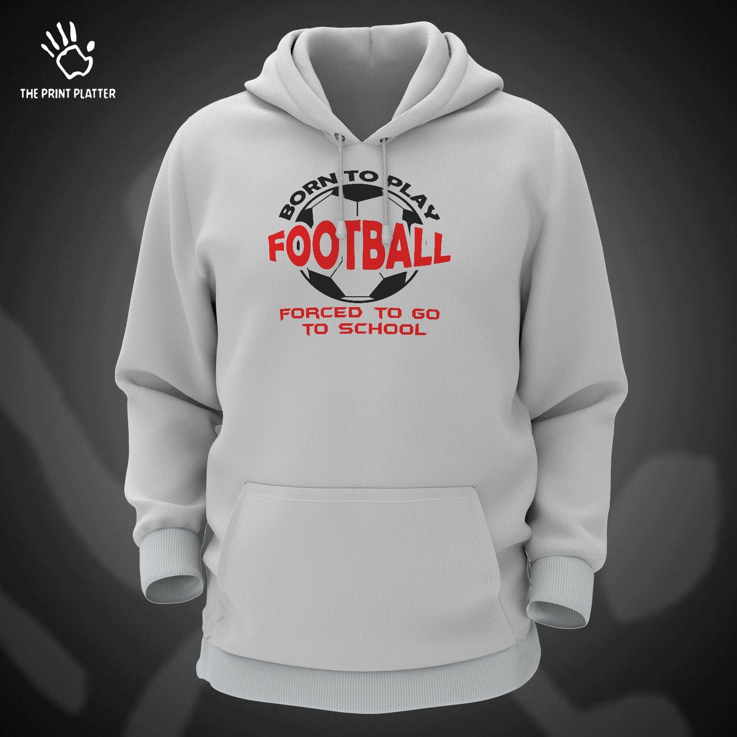 Born to Play Football Forced to Go to School Cotton Bio Wash 330gsm Sweatshirt with Hood for Winter | H-R156