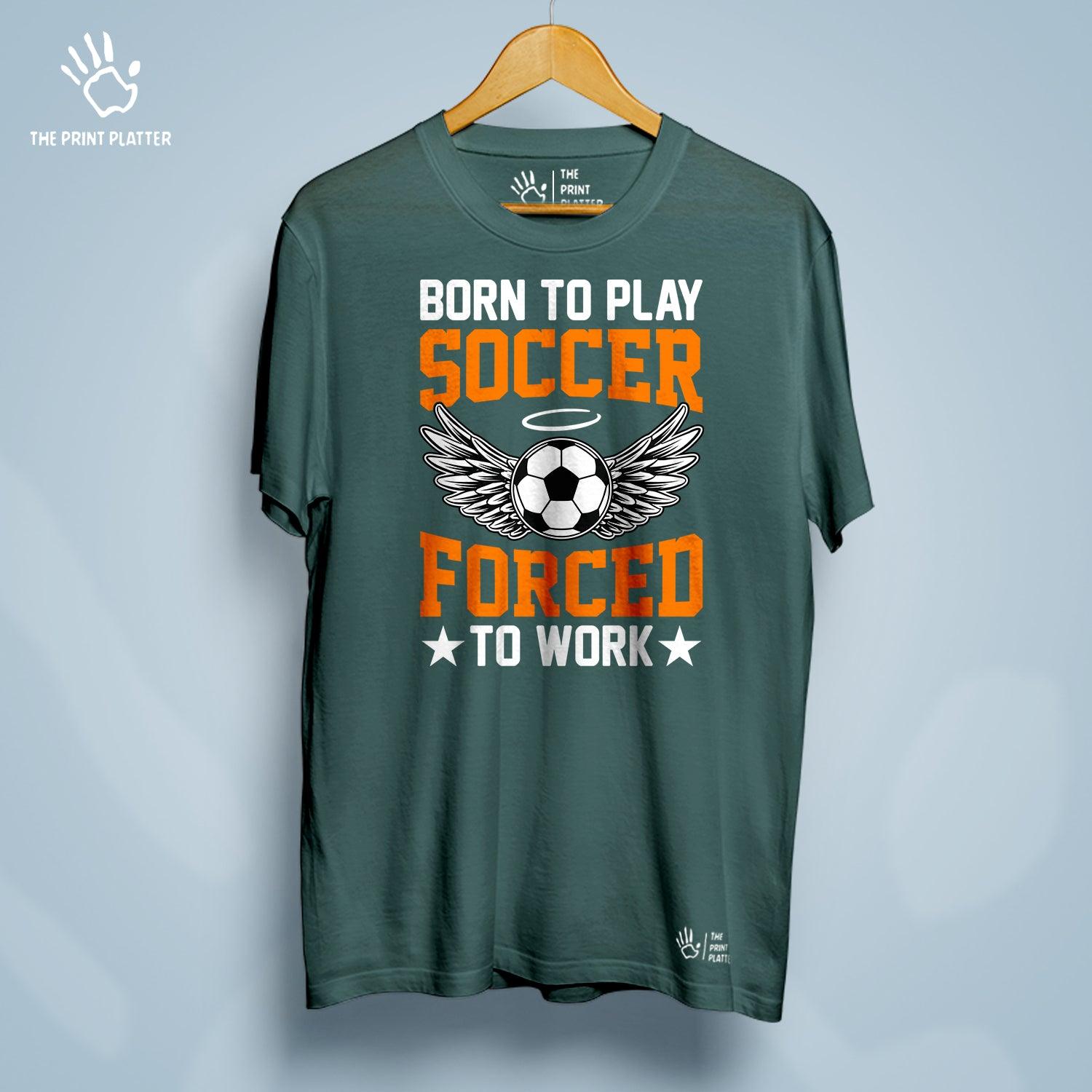 Born to Play Soccer Forced to Go to Work Cotton Bio Wash 180gsm T-shirt | T-R157