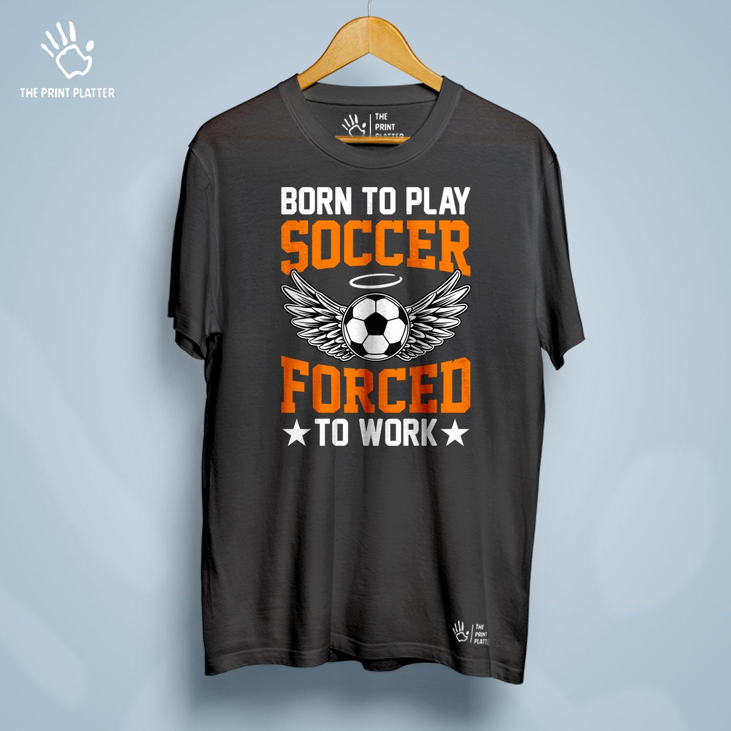 Born to Play Soccer Forced to Go to Work Cotton Bio Wash 180gsm T-shirt | T-R157