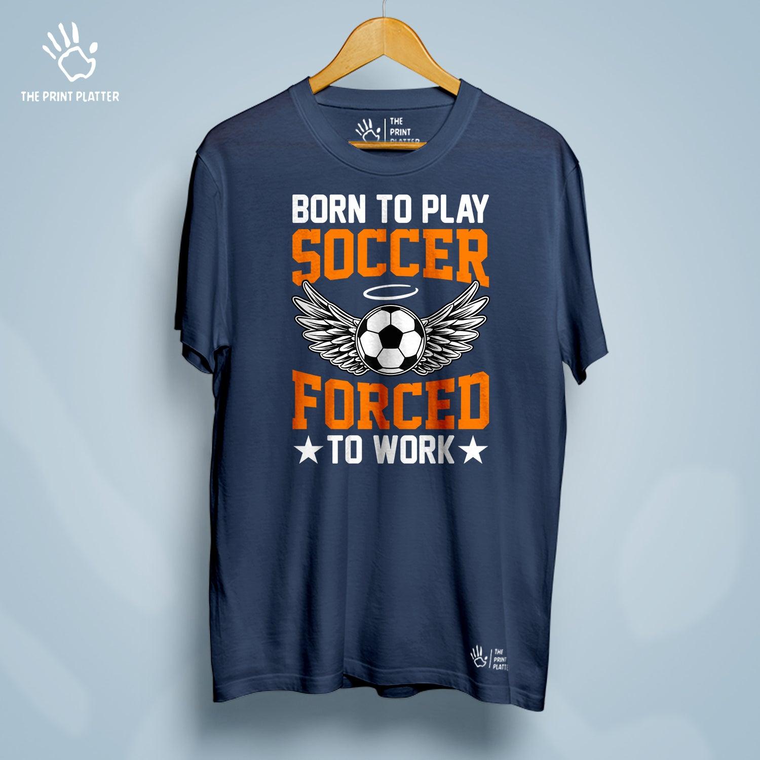 Born to Play Soccer Forced to Go to Work Cotton Bio Wash 180gsm T-shirt | T-R157