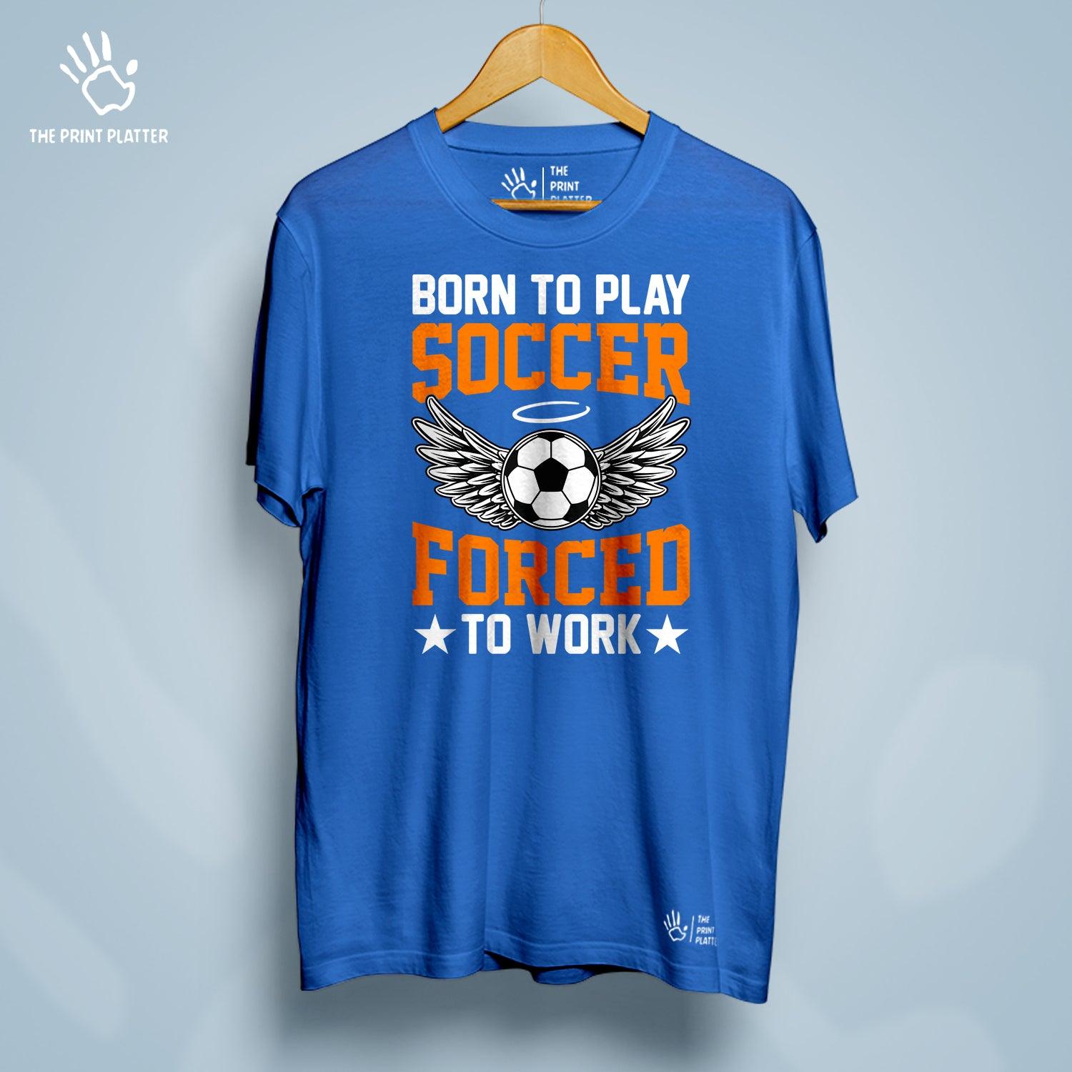 Born to Play Soccer Forced to Go to Work Cotton Bio Wash 180gsm T-shirt | T-R157