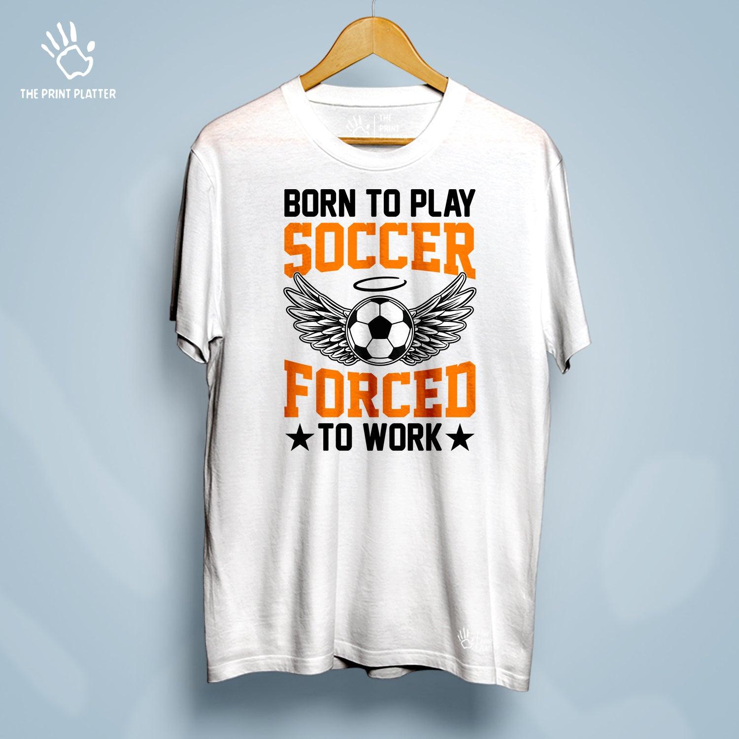Born to Play Soccer Forced to Go to Work Cotton Bio Wash 180gsm T-shirt | T-R157