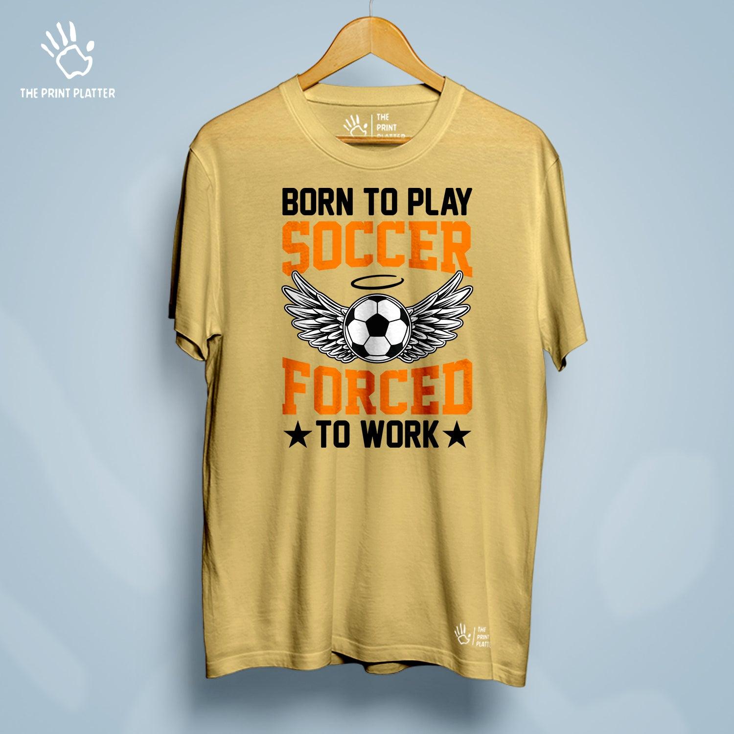 Born to Play Soccer Forced to Go to Work Cotton Bio Wash 180gsm T-shirt | T-R157