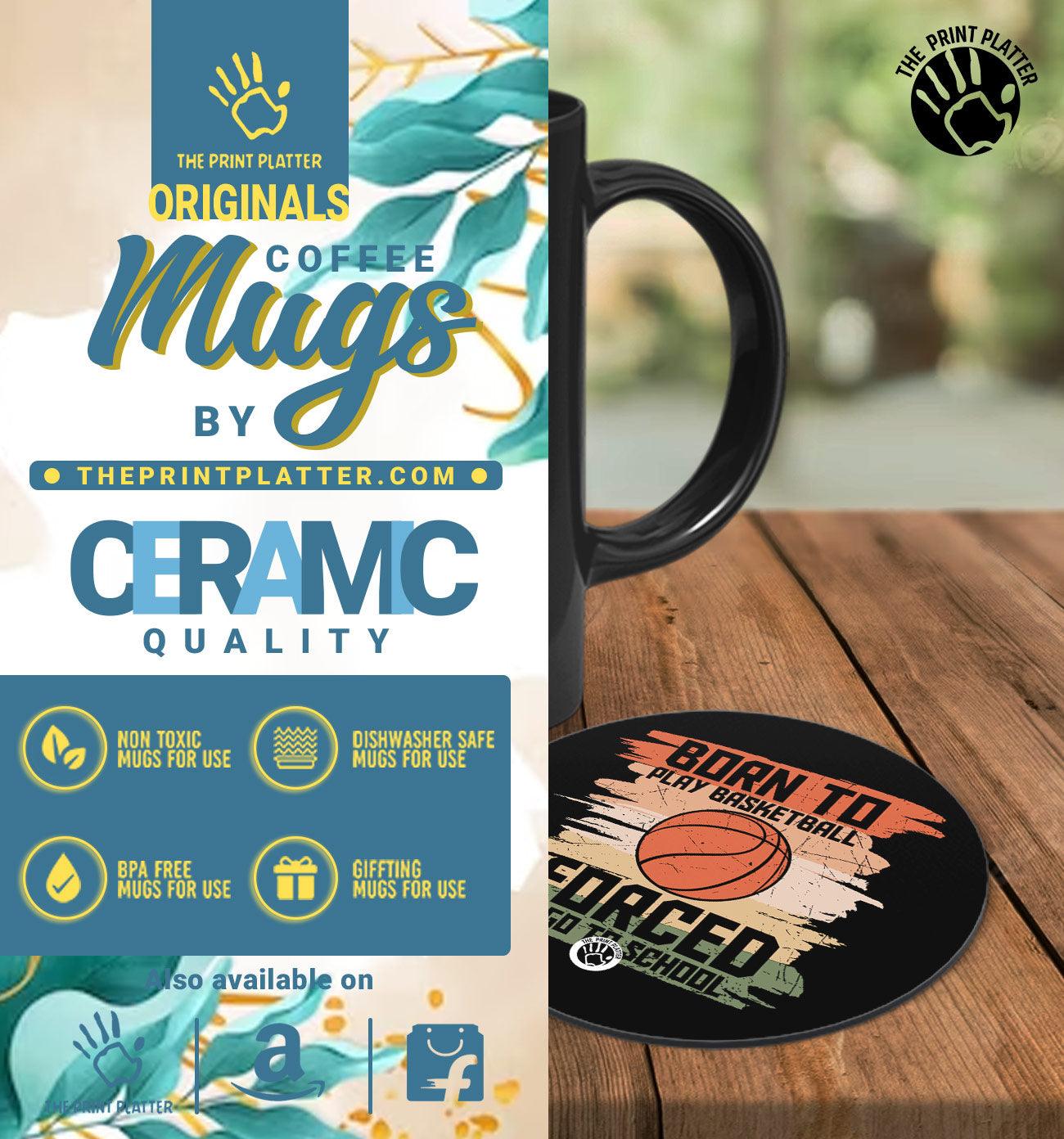 Born To Play Basketball Forced To Go To School Full Black Cermic Coffee Mug With Tea Coster 330 ml, Microwave & Dishwasher Safe| TM-R168