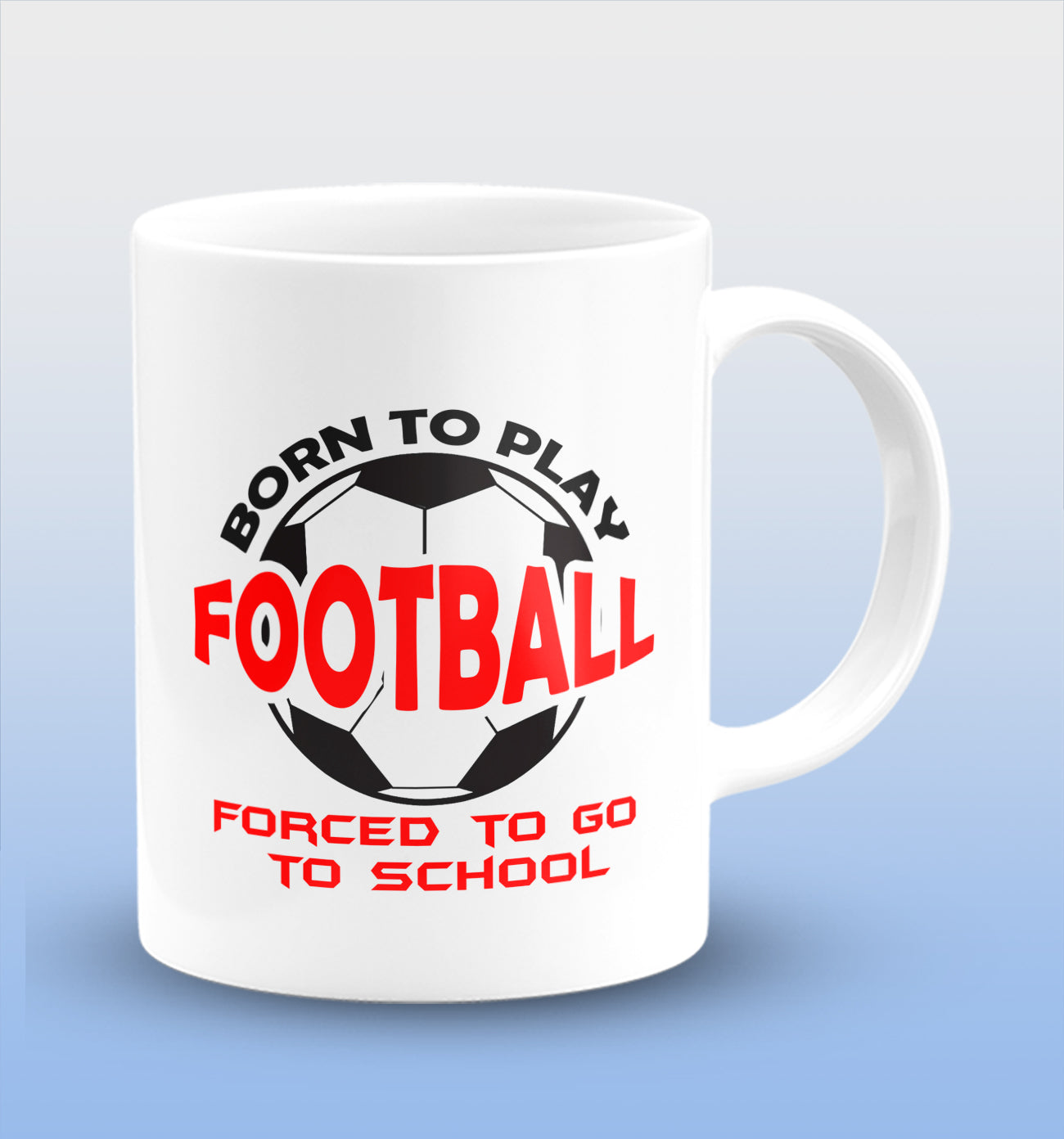 Born to Play Football Forced to Go to School White Cermic Coffee Mug 330 ml, Microwave & Dishwasher Safe| CM-R156