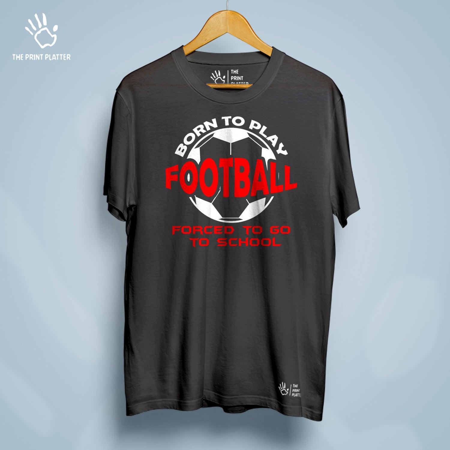 Born to Play Football Forced to Go to School Cotton Bio Wash 180gsm T-shirt | T-R156